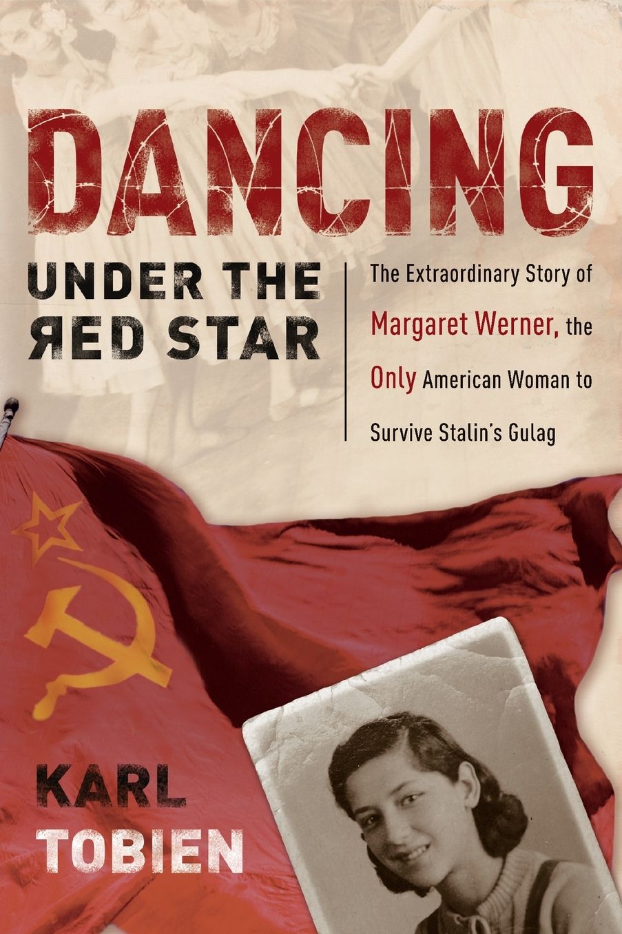 Dancing Under the Red Star: The Extraordinary Story of the Only American Woman to Survive Stalin's Gulag
