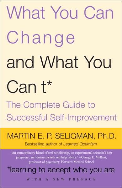 What You Can Change ... and What You Can't: The Complete Guide to Successful Self-Improvement
