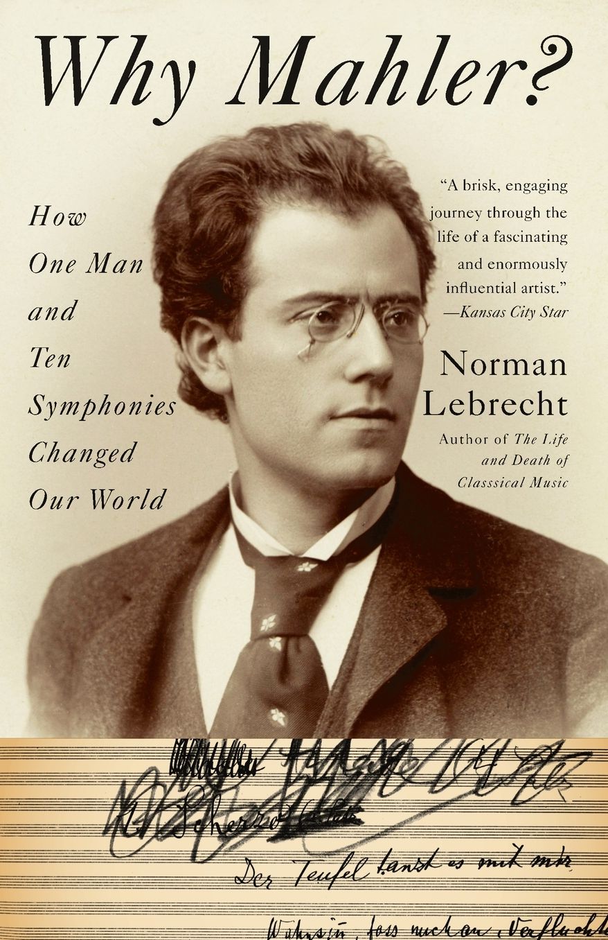 Why Mahler?: How One Man and Ten Symphonies Changed Our World
