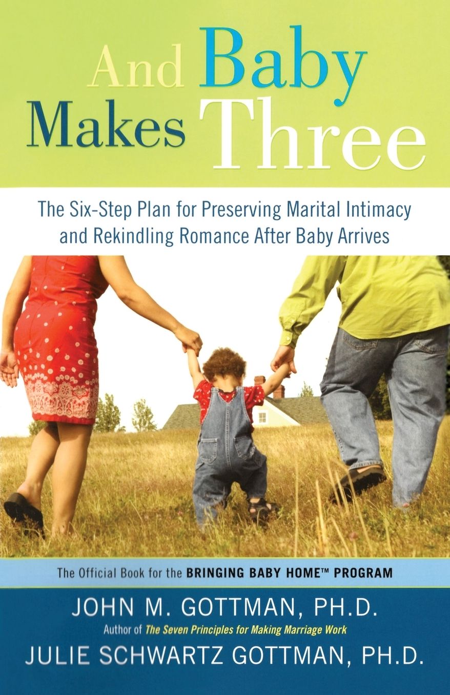 And Baby Makes Three: The Six-Step Plan for Preserving Marital Intimacy and Rekindling Romance after Baby Arrives