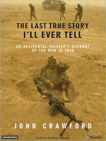 The Last True Story I'll Ever Tell: An Accidental Soldier's Account of the War in Iraq
