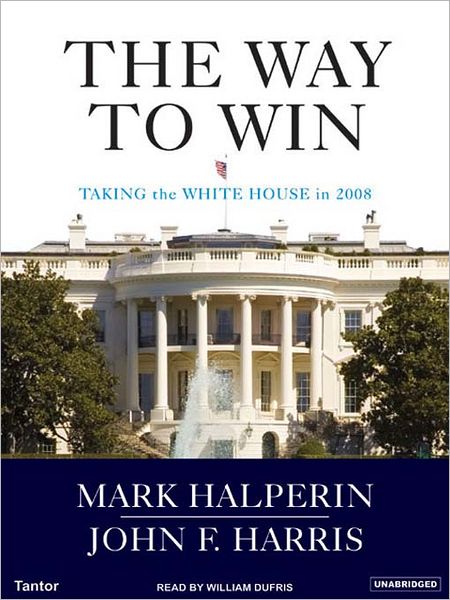 The Way to Win: Clinton, Bush, Rove and How to Take the White House in 2008