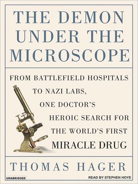 The Demon Under The Microscope: From Battlefield Hospitals to Nazi Labs, One Doctor's Heroic Search for the World's First Miracle Drug