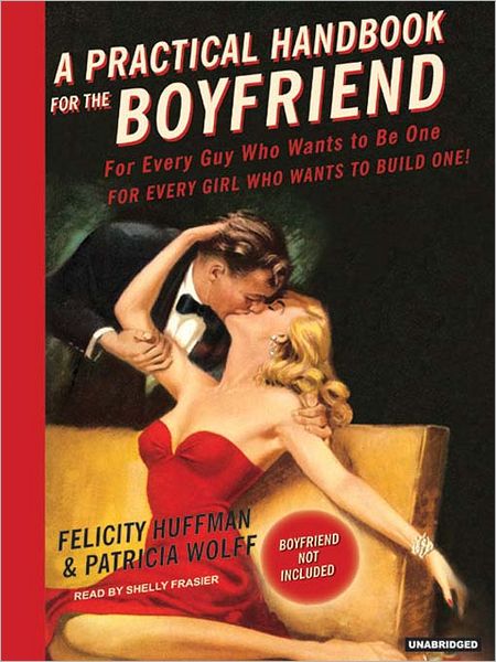 A Practical Handbook for the Boyfriend: For Every Guy Who Wants to Be One/For Every Girl Who Wants to Build One