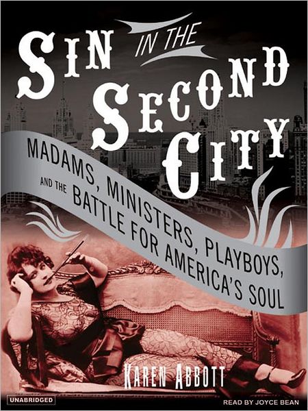 Sin in the Second City: Madams, Ministers, Playboys, and the Battle for America's Soul