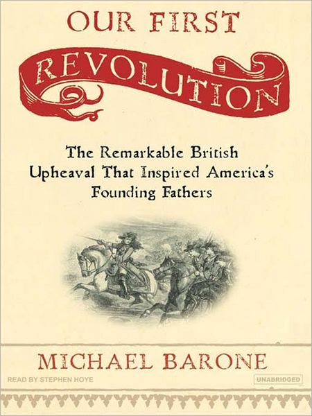 Our First Revolution: The Remarkable British Upheaval That Inspired America's Founding Fathers