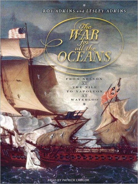 The War for All the Oceans: From Nelson at the Nile to Napoleon at Waterloo
