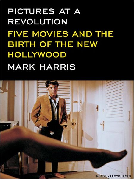 Pictures at a Revolution: Five Movies and the Birth of the New Hollywood