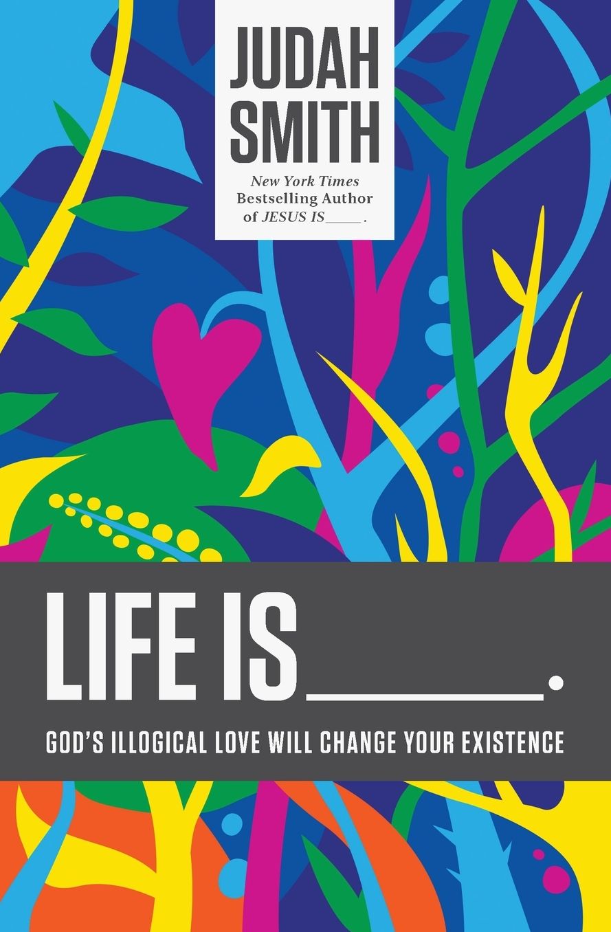 Life Is : God's Illogical Love Will Change Your Existence