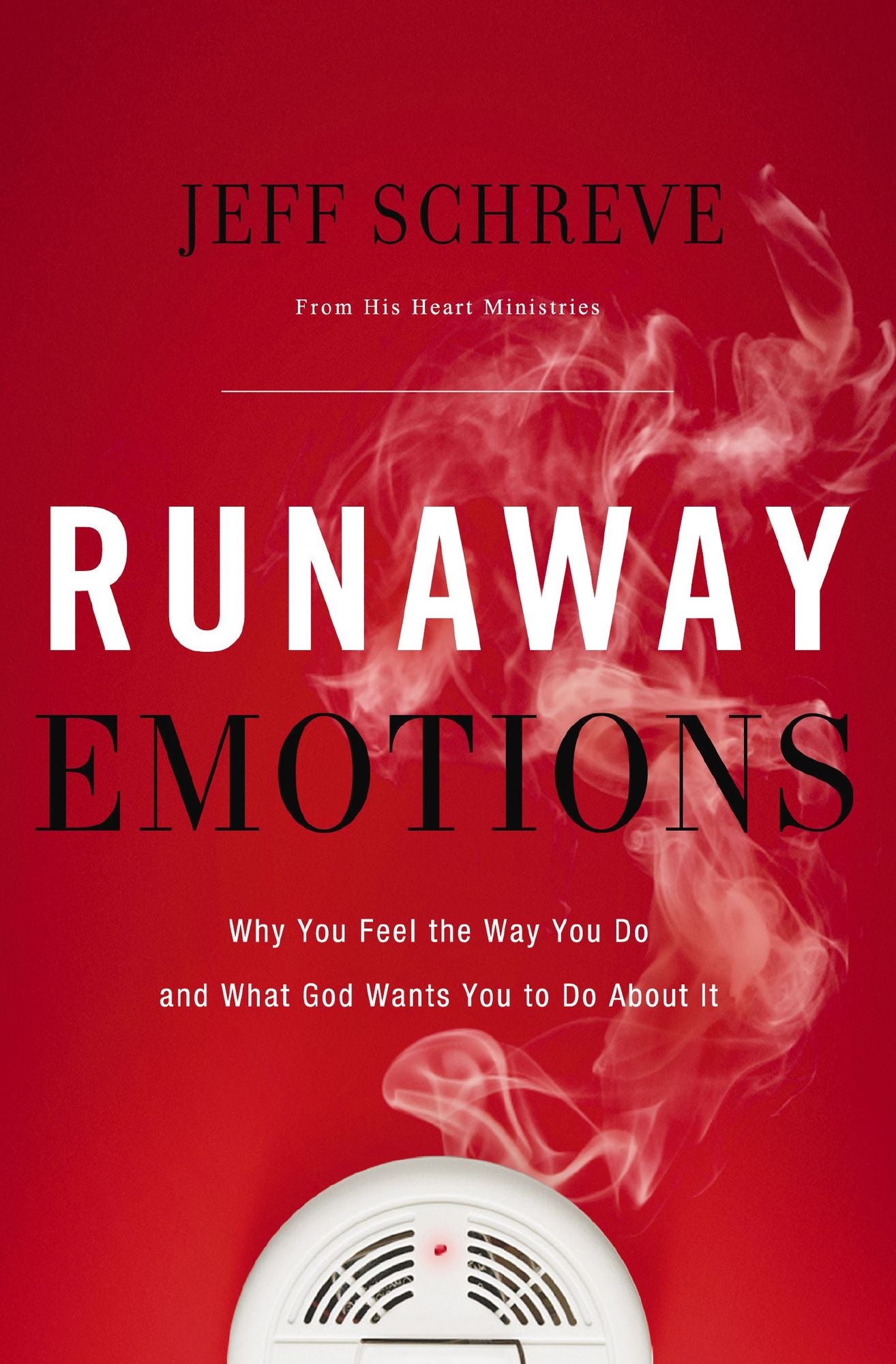 Runaway Emotions: Why You Feel the Way You Do and What God Wants You to Do About It
