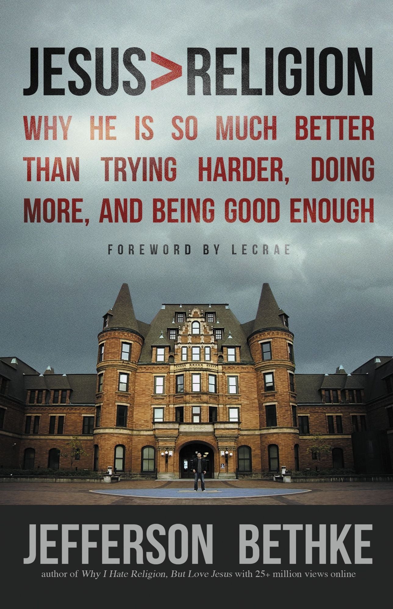 Jesus > Religion: Why He is So Much Better Than Trying Harder, Doing More and Being Good Enough