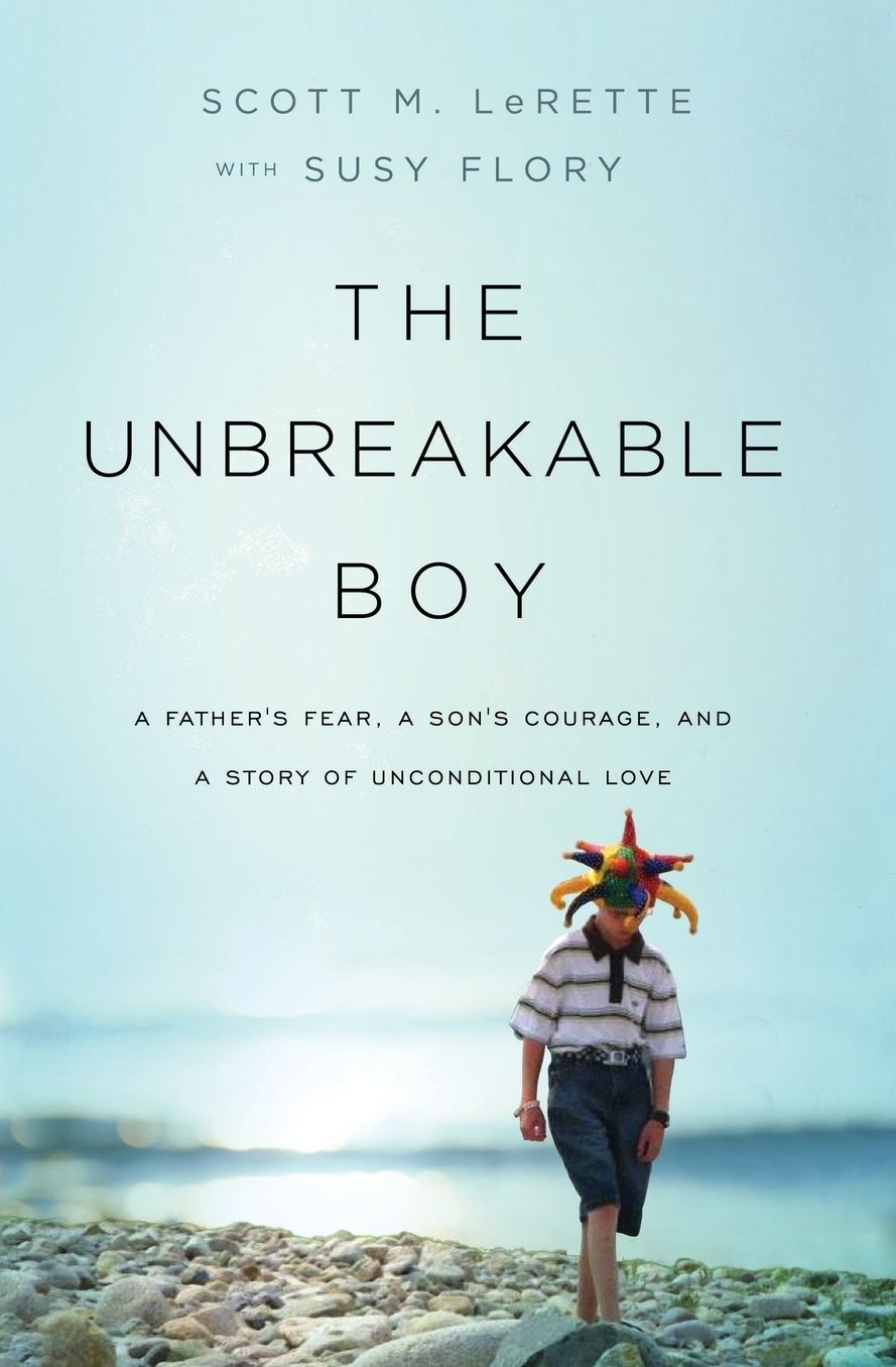Unbreakable Boy: A Father's Fear, a Son's Courage, and a Story of Unconditional Love