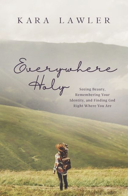 Everywhere Holy : Seeing Beauty, Remembering Your Identity, and Finding God Right Where You Are