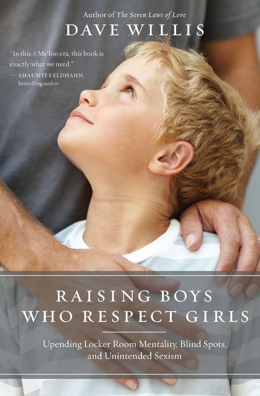Raising Boys Who Respect Girls : Upending Locker Room Mentality, Blind Spots, and Unintended Sexism