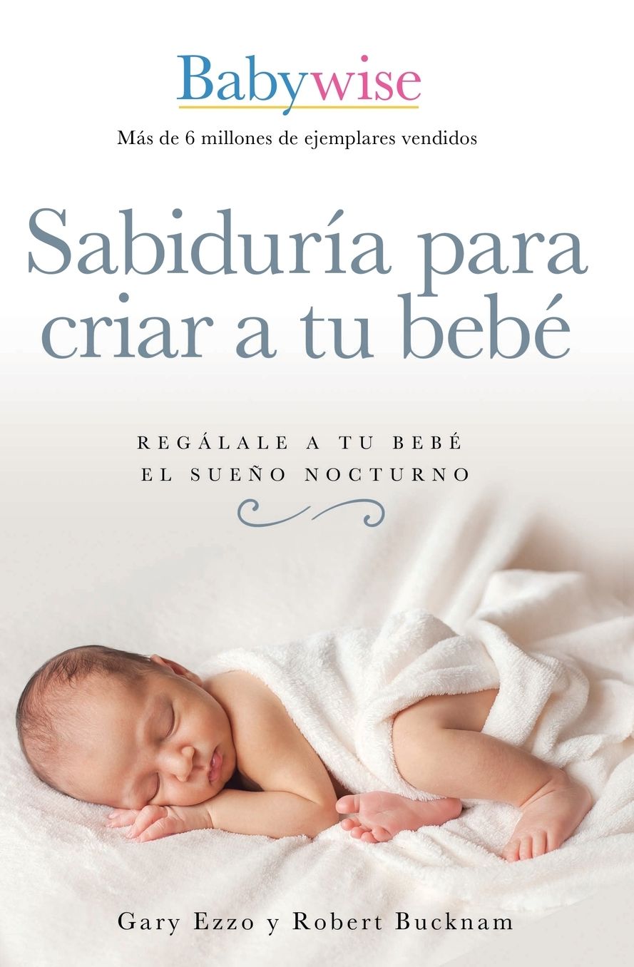 Sabidurï¿½a Para Criar a Tu Bebï¿½: Regï¿½lale a Tu Bebï¿½ El Sueï¿½o Nocturno (Babywise Spanish Edition)
