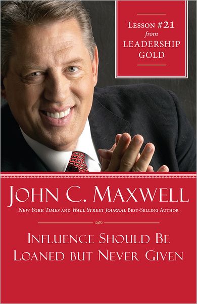 Influence Should Be Loaned But Never Given: Lesson 21 from Leadership Gold