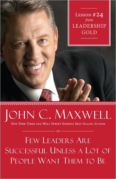 Few Leaders Are Successful Unless a Lot of People Want Them to Be: Lesson 24 from Leadership Gold
