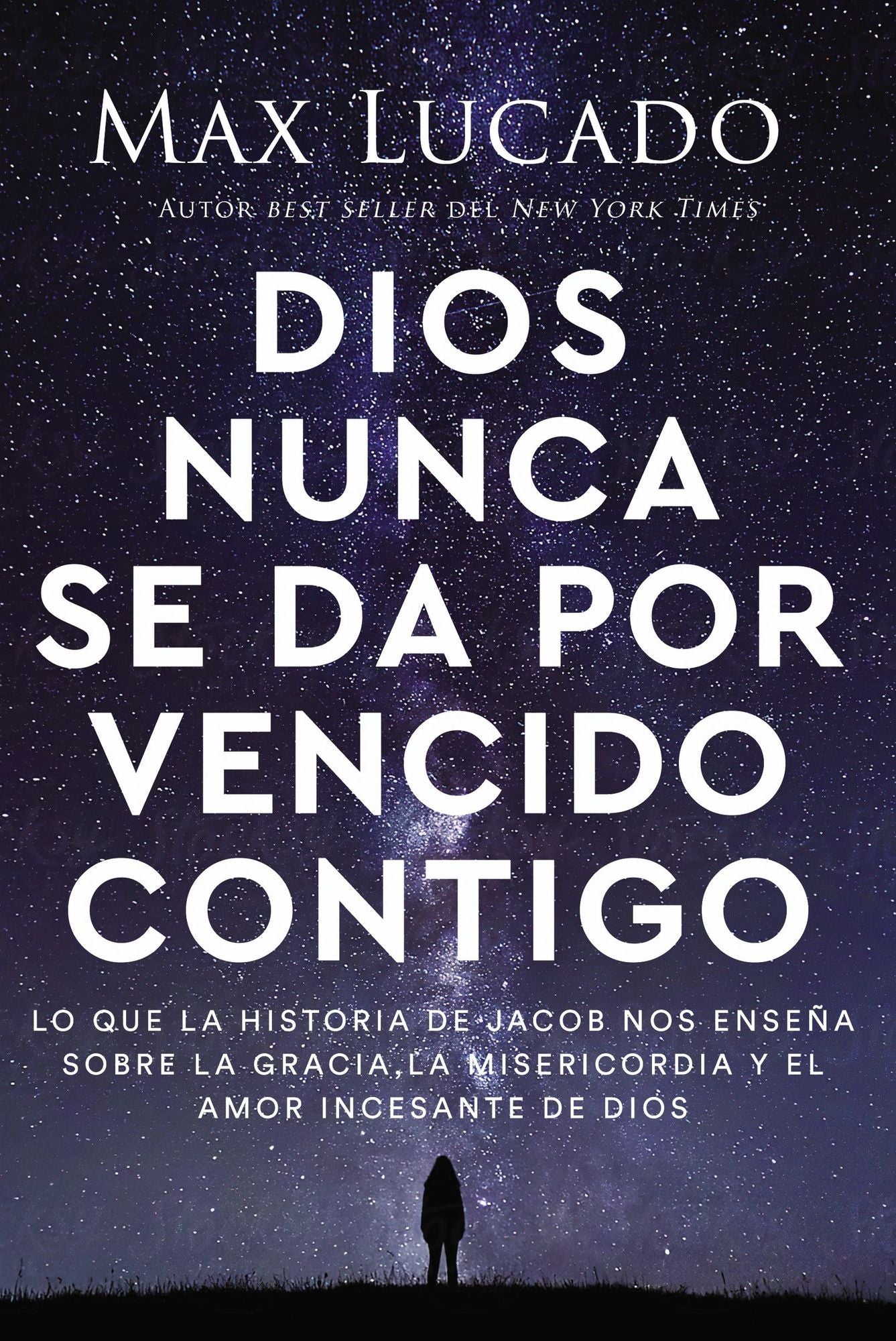 Dios Nunca Se Da Por Vencido Contigo: Lo Que La Historia de Jacob Nos Enseï¿½a Sobre La Gracia, La Misericordia Y El Amor Incesante de Dios