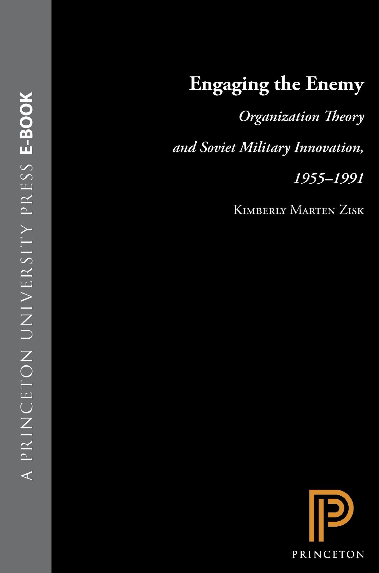Engaging the Enemy: Organization Theory and Soviet Military Innovation, 1955-1991