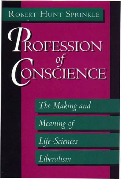 Profession of Conscience: The Making and Meaning of Life-Sciences Liberalism