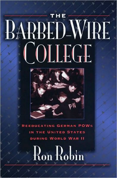 The Barbed-Wire College: Reeducating German POWs in the United States During World War II