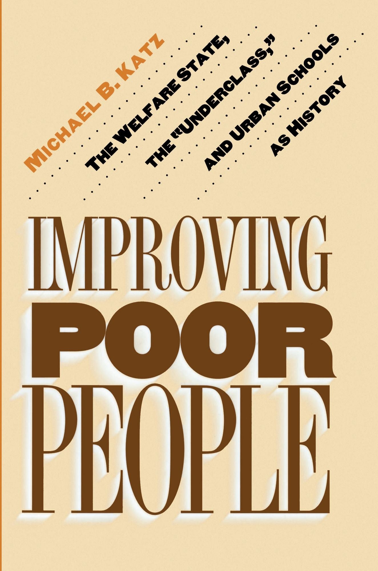 Improving Poor People: The Welfare State, the "Underclass," and Urban Schools as History