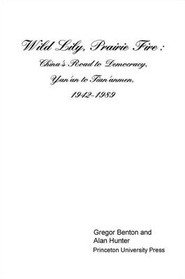Wild Lily, Prairie Fire: China's Road to Democracy, Yan'an to Tian'anmen, 1942-1989