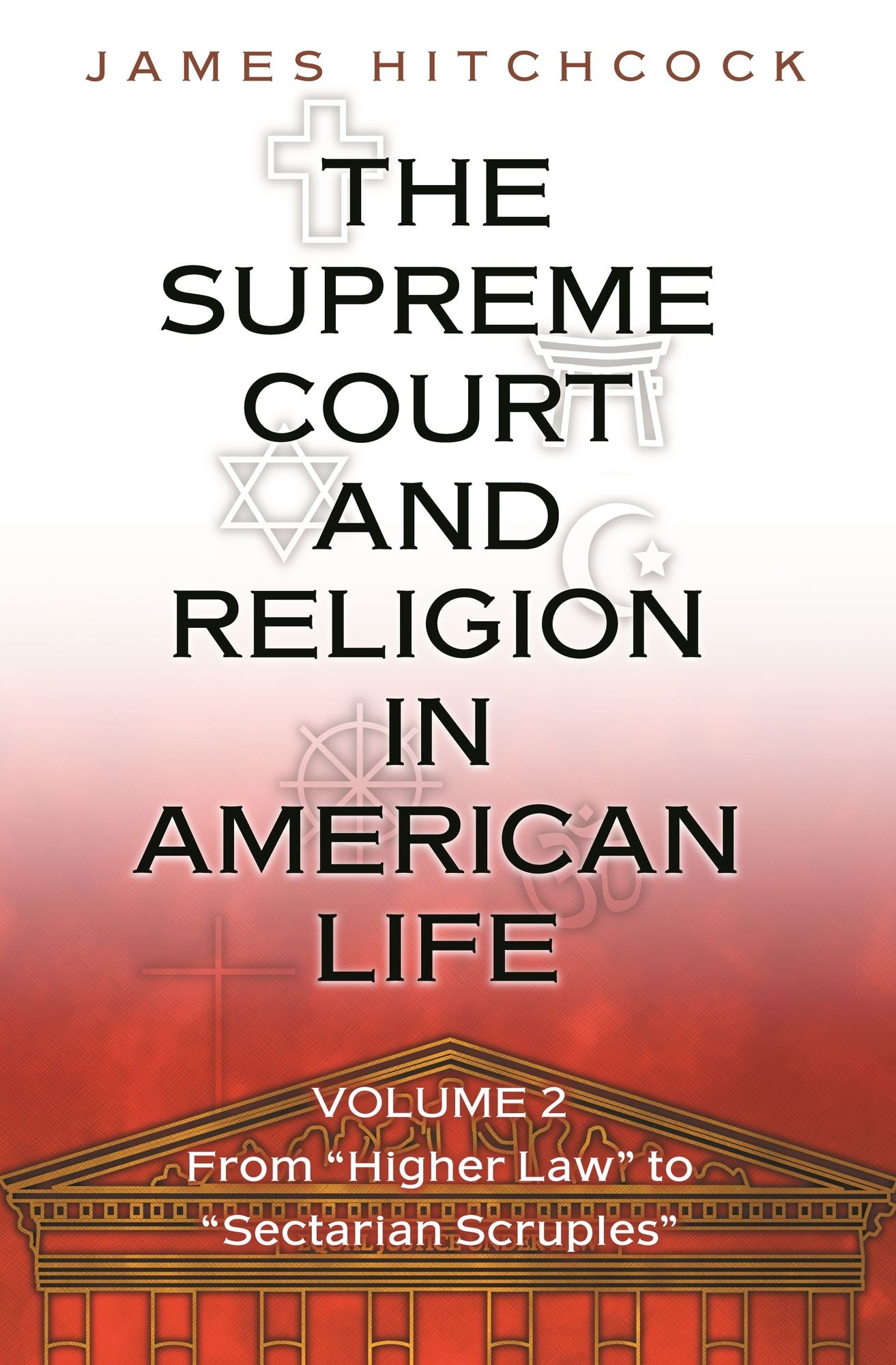 The Supreme Court and Religion in American Life, Vol. 2: From "Higher Law" to "Sectarian Scruples"