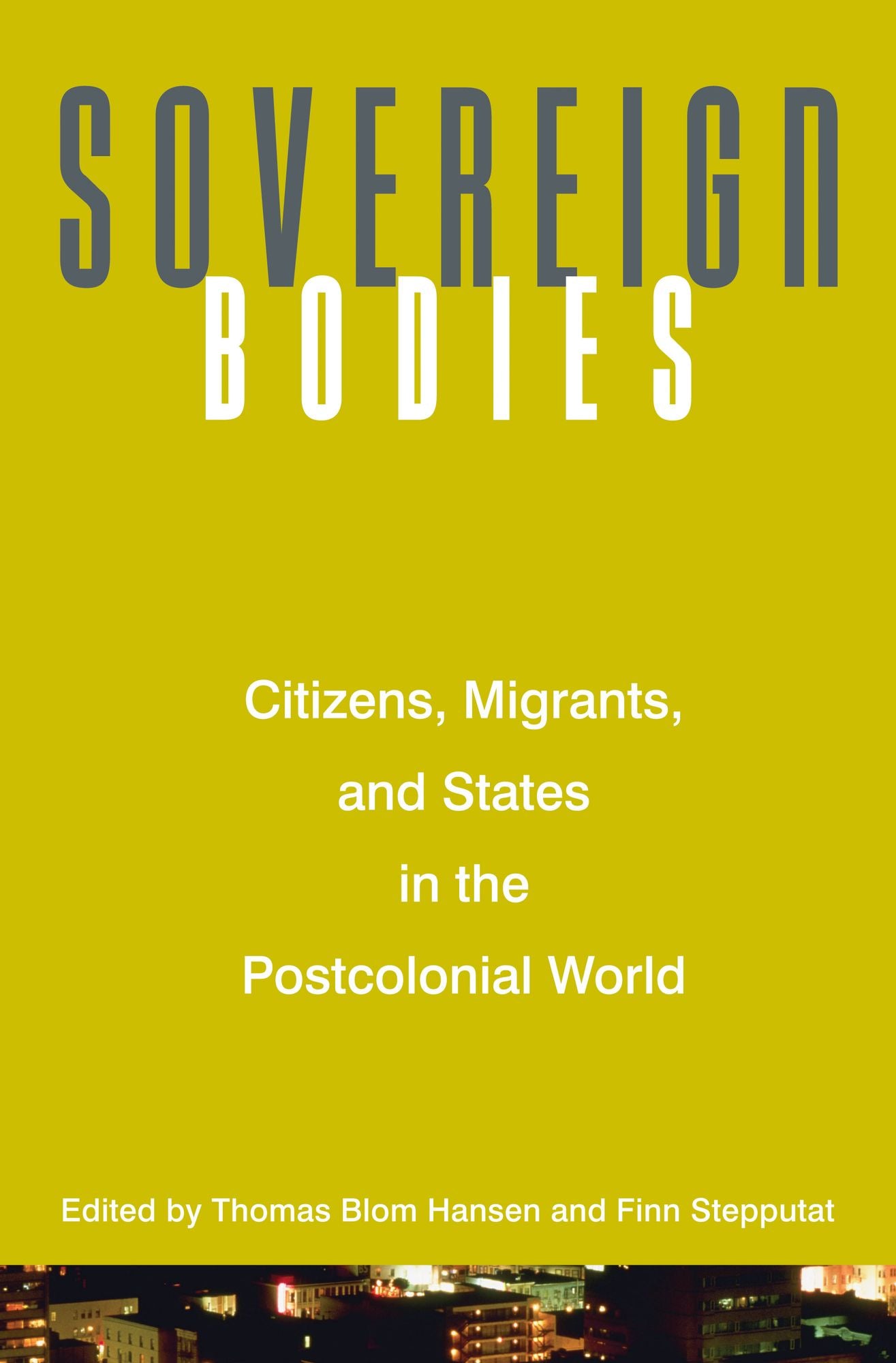Sovereign Bodies: Citizens, Migrants, and States in the Postcolonial World