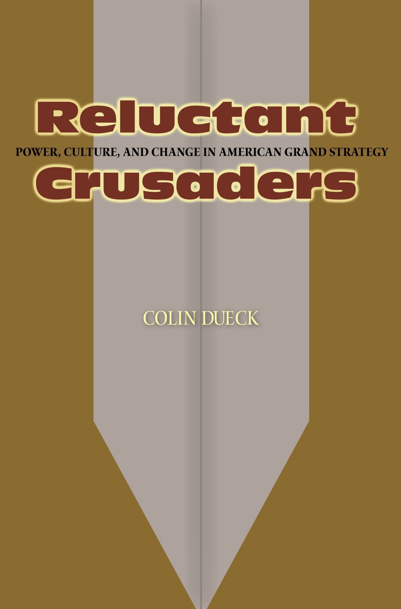 Reluctant Crusaders: Power, Culture, and Change in American Grand Strategy