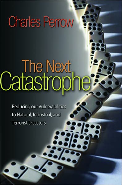 The Next Catastrophe: Reducing Our Vulnerabilities to Natural, Industrial, and Terrorist Disasters