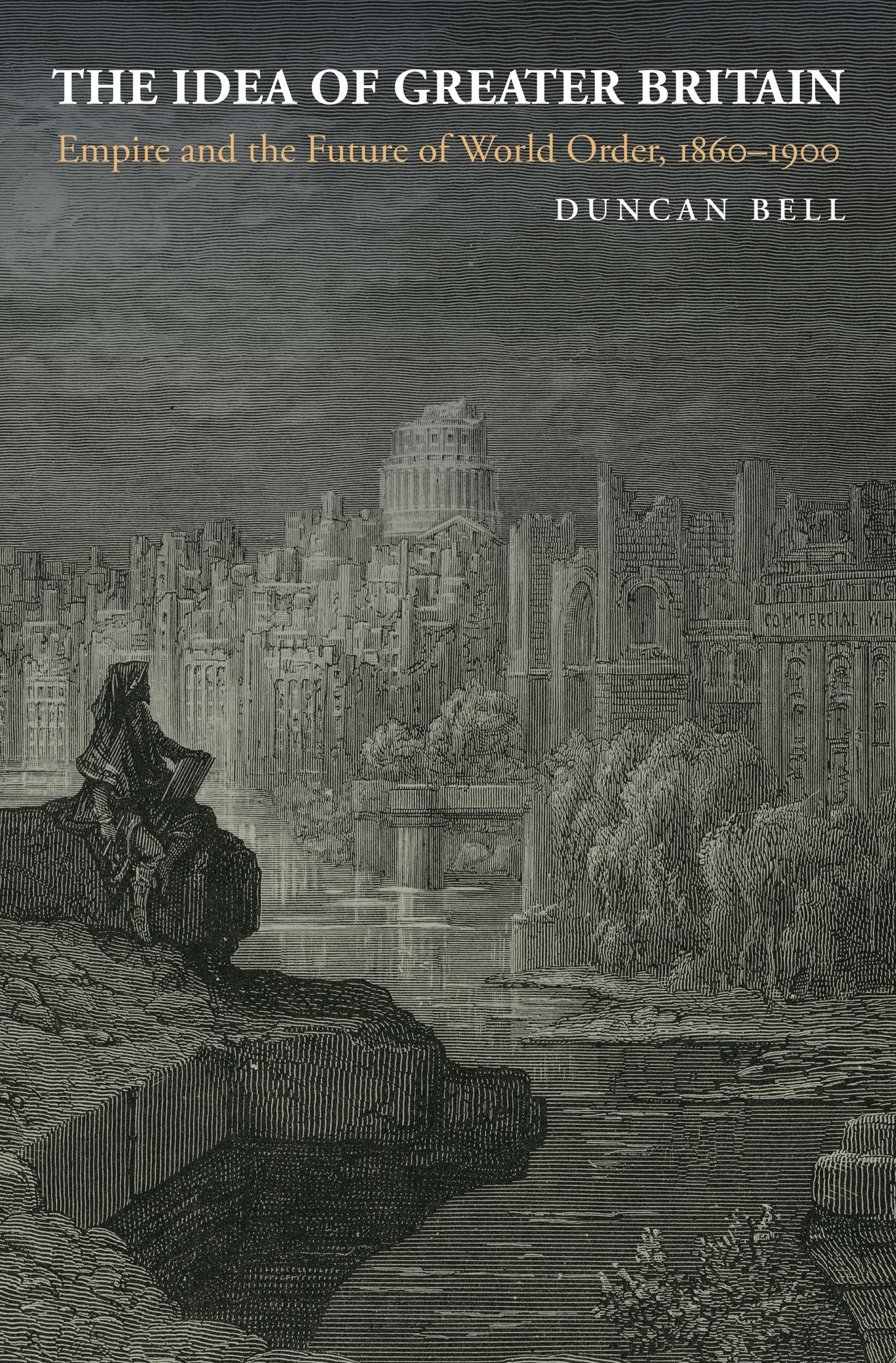 The Idea of Greater Britain: Empire and the Future of World Order, 1860-1900