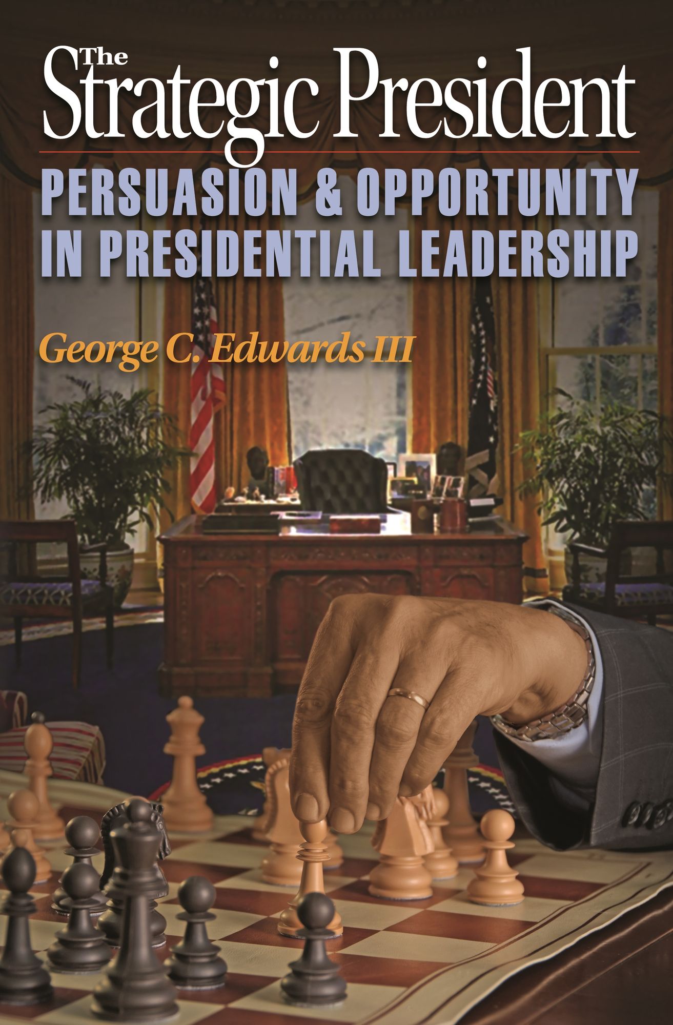 The Strategic President: Persuasion and Opportunity in Presidential Leadership