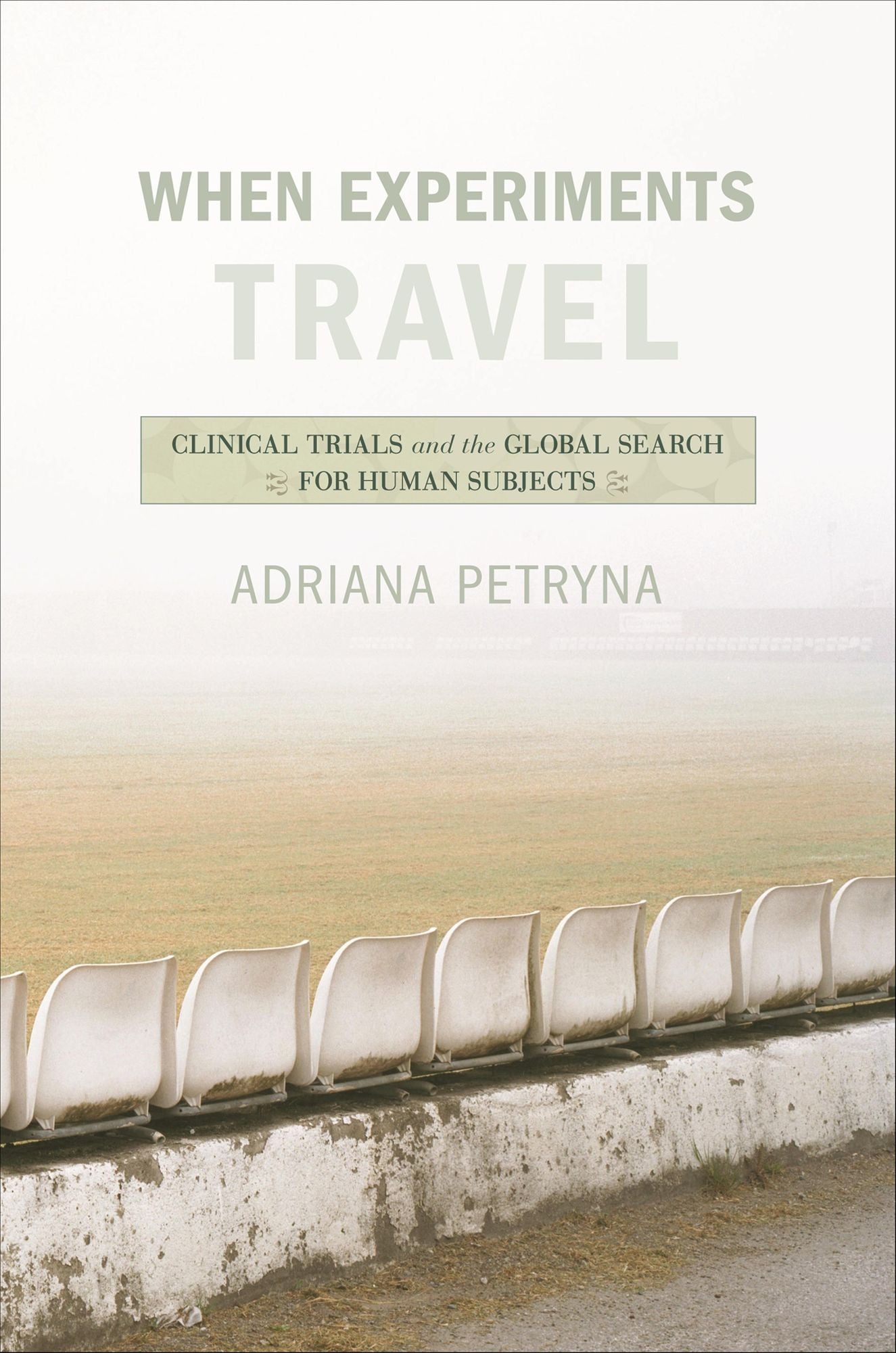 When Experiments Travel: Clinical Trials and the Global Search for Human Subjects