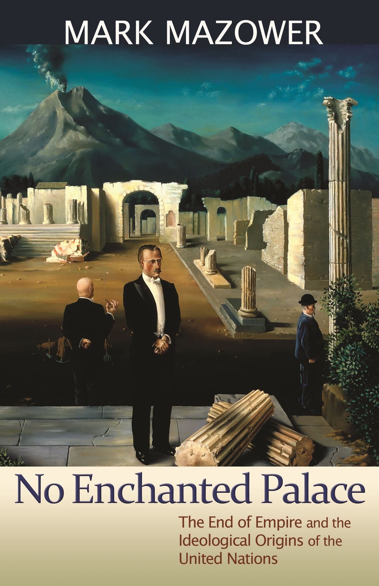 No Enchanted Palace: The End of Empire and the Ideological Origins of the United Nations