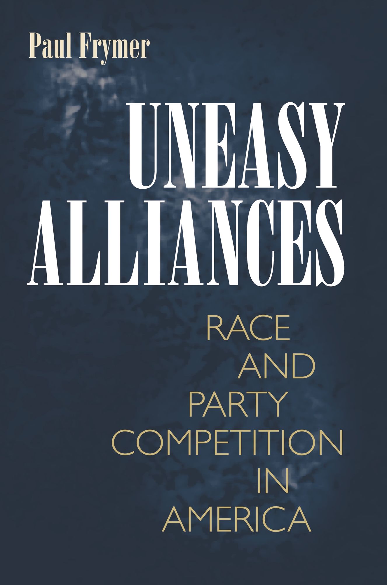 Uneasy Alliances: Race and Party Competition in America