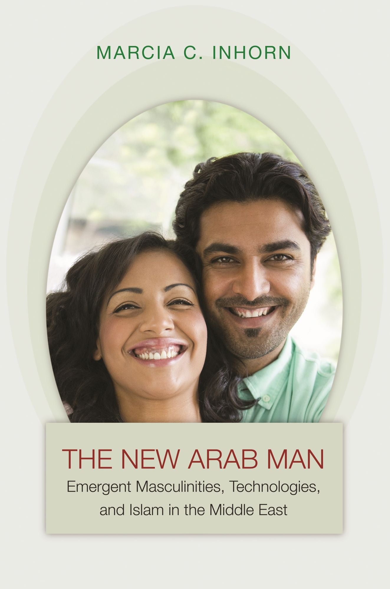 The New Arab Man: Emergent Masculinities, Technologies, and Islam in the Middle East