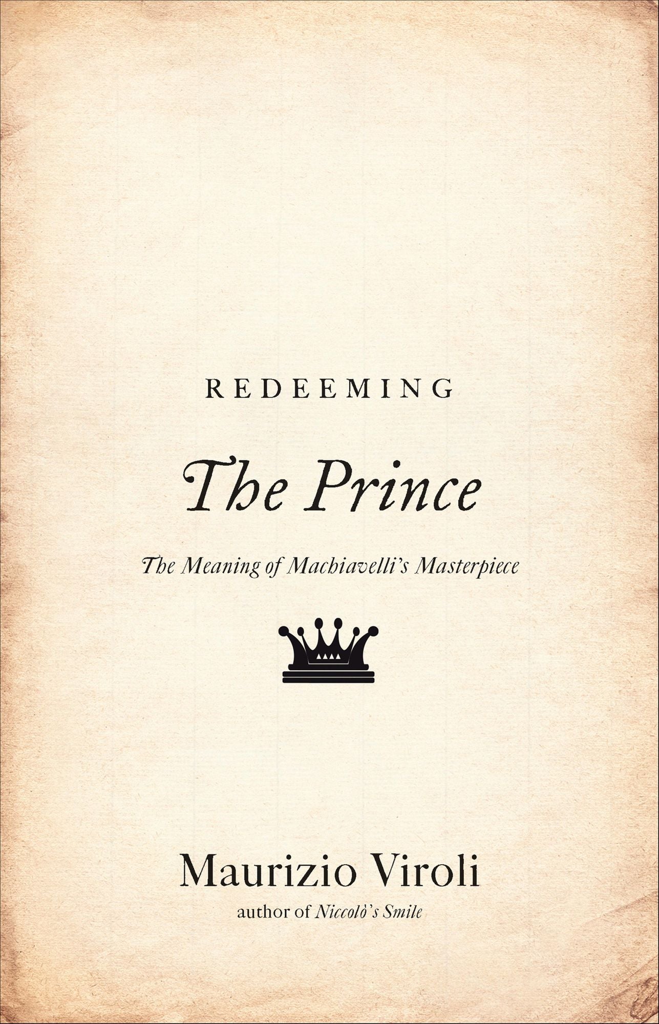 Redeeming "The Prince": The Meaning of Machiavelli's Masterpiece