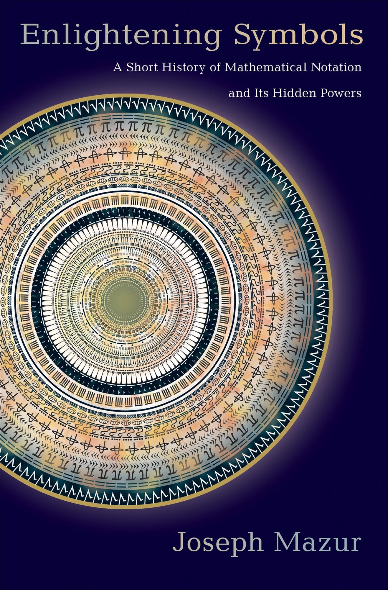 Enlightening Symbols: A Short History of Mathematical Notation and Its Hidden Powers