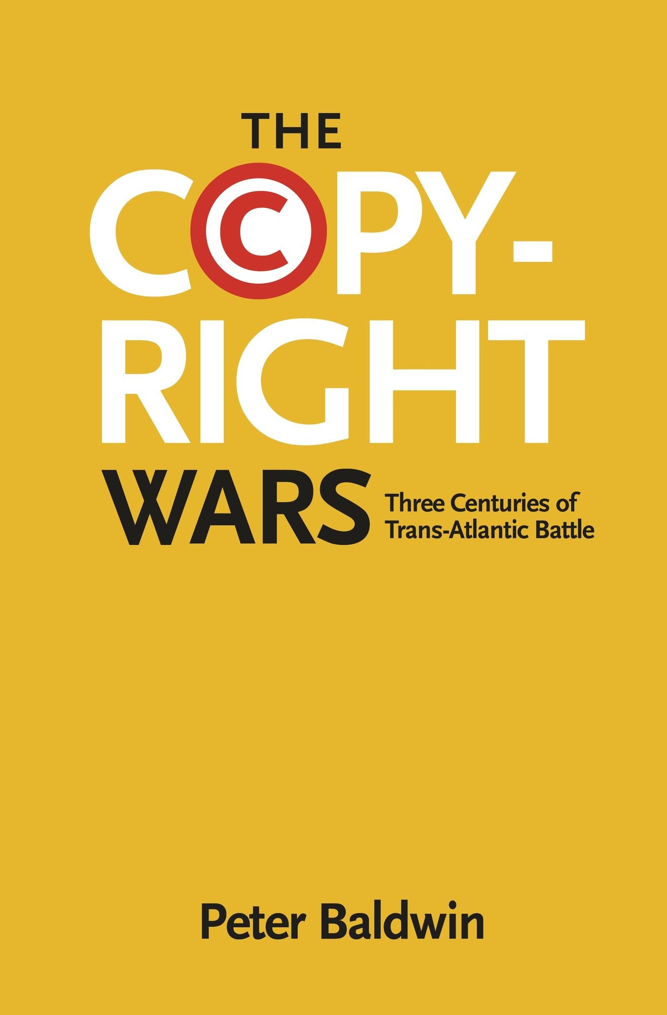 The Copyright Wars: Three Centuries of Trans-Atlantic Battle