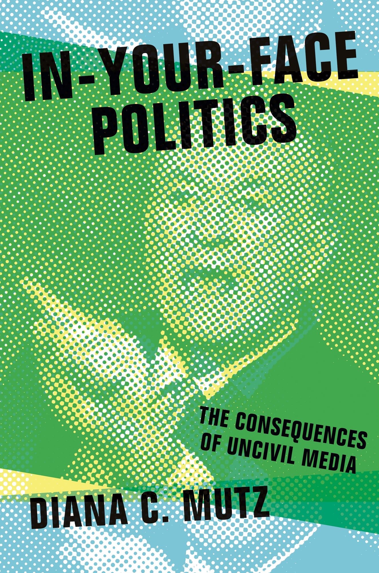 In-Your-Face Politics: The Consequences of Uncivil Media