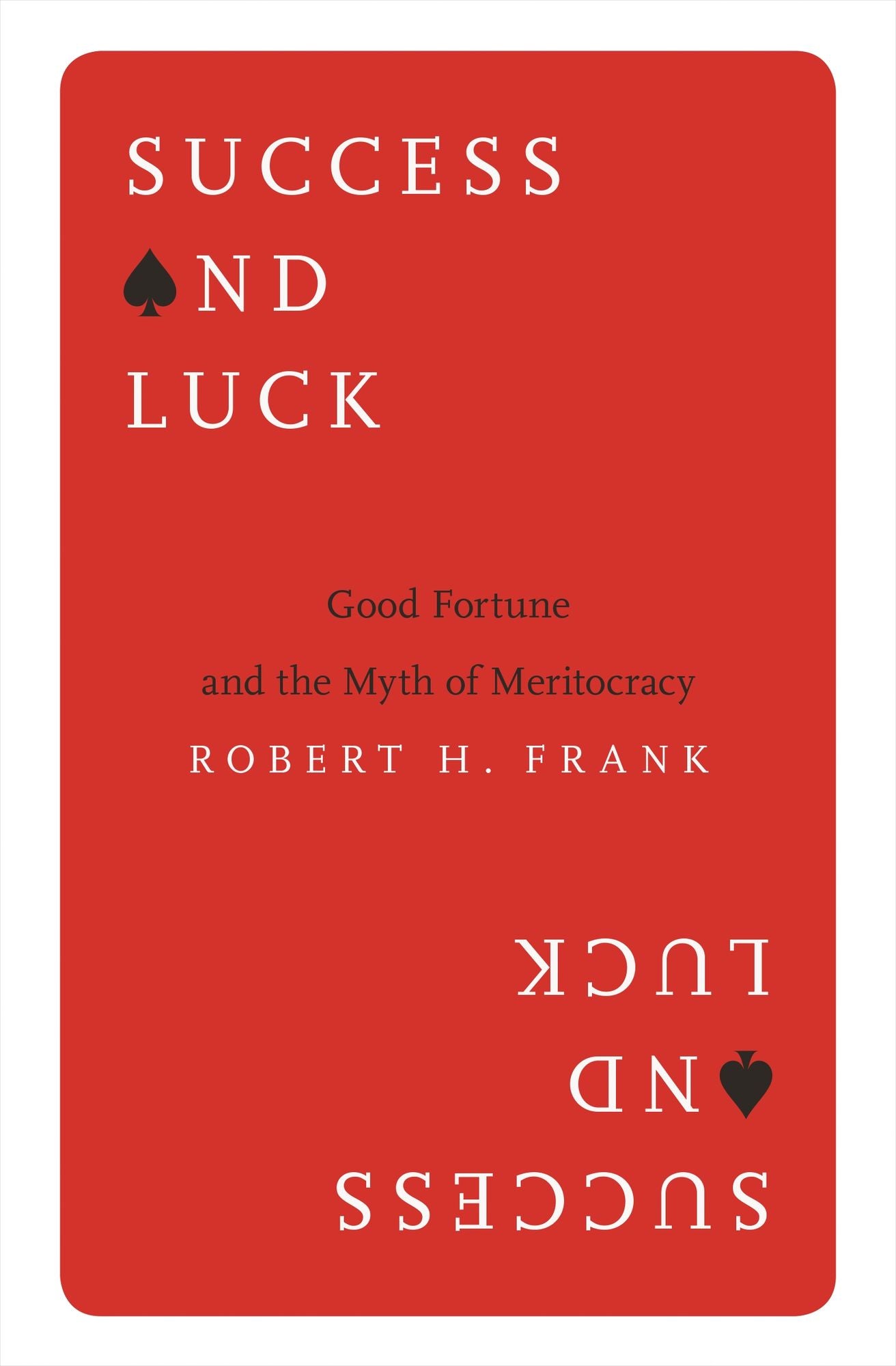Success and Luck: Good Fortune and the Myth of Meritocracy