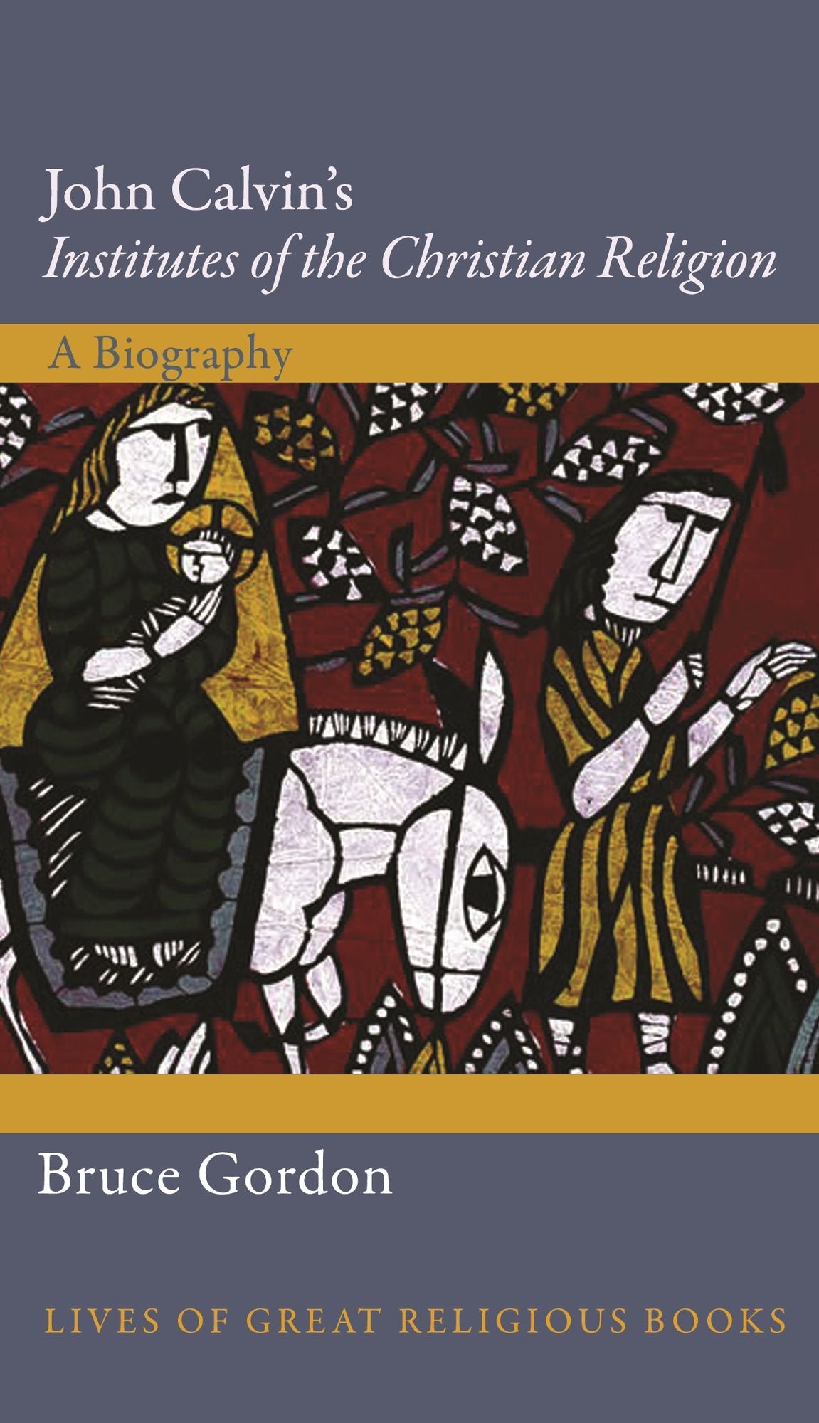John Calvin's "Institutes of the Christian Religion": A Biography
