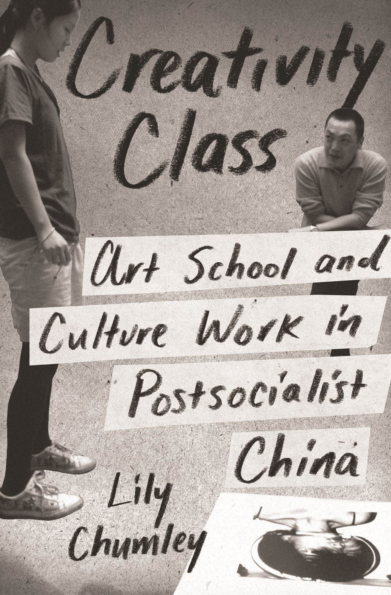 Creativity Class: Art School and Culture Work in Postsocialist China