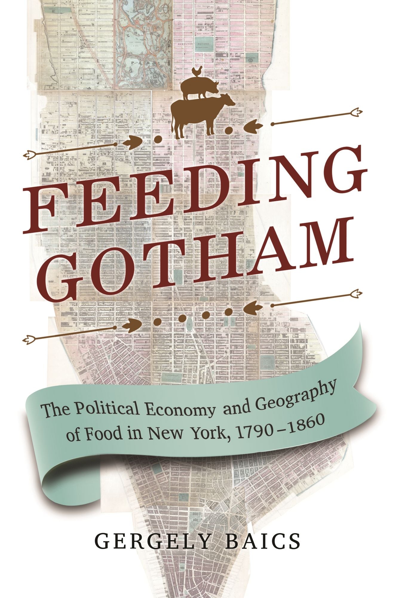 Feeding Gotham: The Political Economy and Geography of Food in New York, 1790-1860