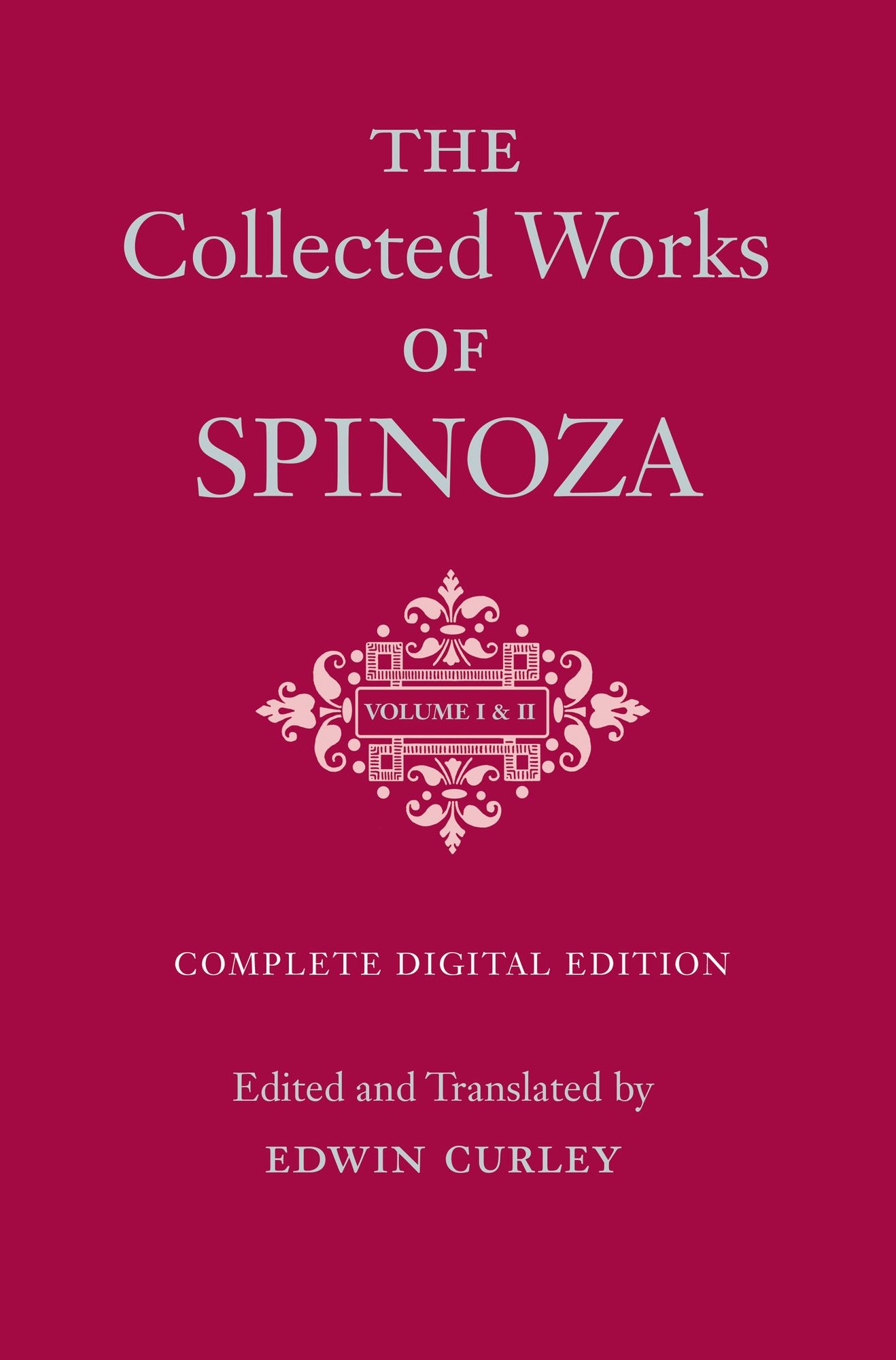 The Collected Works of Spinoza, Volumes I and II: Complete Digital Edition