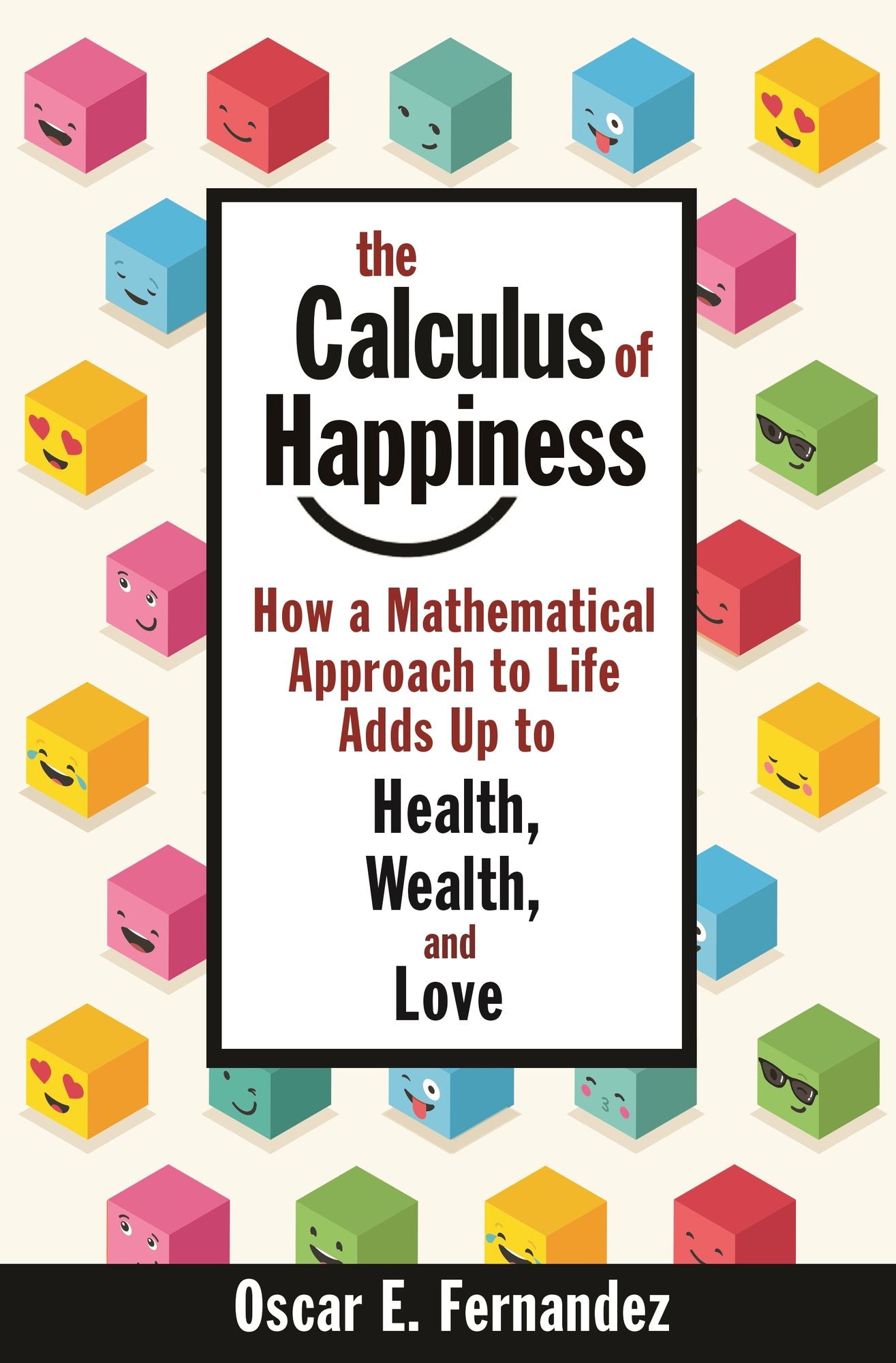 The Calculus of Happiness: How a Mathematical Approach to Life Adds Up to Health, Wealth, and Love