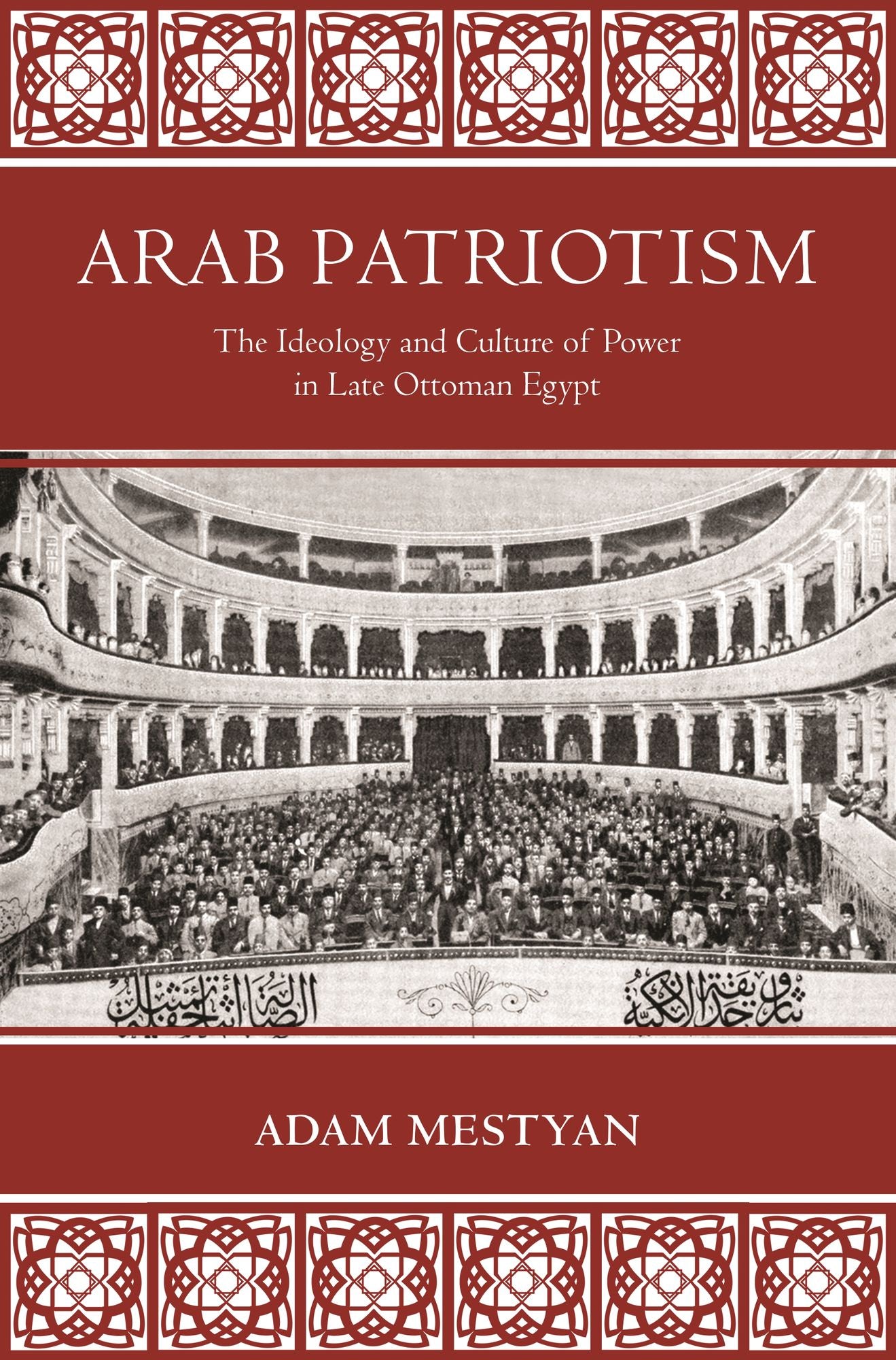 Arab Patriotism: The Ideology and Culture of Power in Late Ottoman Egypt