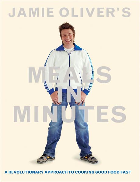 Jamie Oliver's Meals in Minutes: A Revolutionary Approach to Cooking Good Food Fast