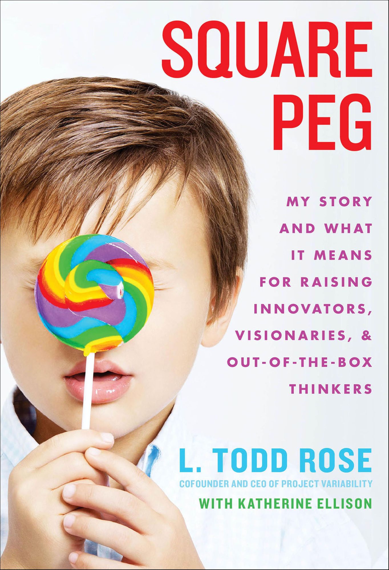 Square Peg: My Story and What It Means for Raising Innovators, Visionaries, and Out-of-the-Box Thinkers